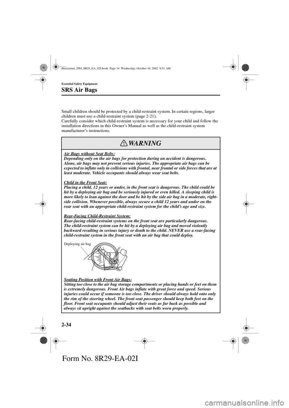 MAZDA MODEL 6 2003   (in English) Service Manual 2-34
Essential Safety Equipment
SRS Air Bags
Form No. 8R29-EA-02I
Small children should be protected by a child-restraint system. In certain regions, larger 
children must use a child-restraint system