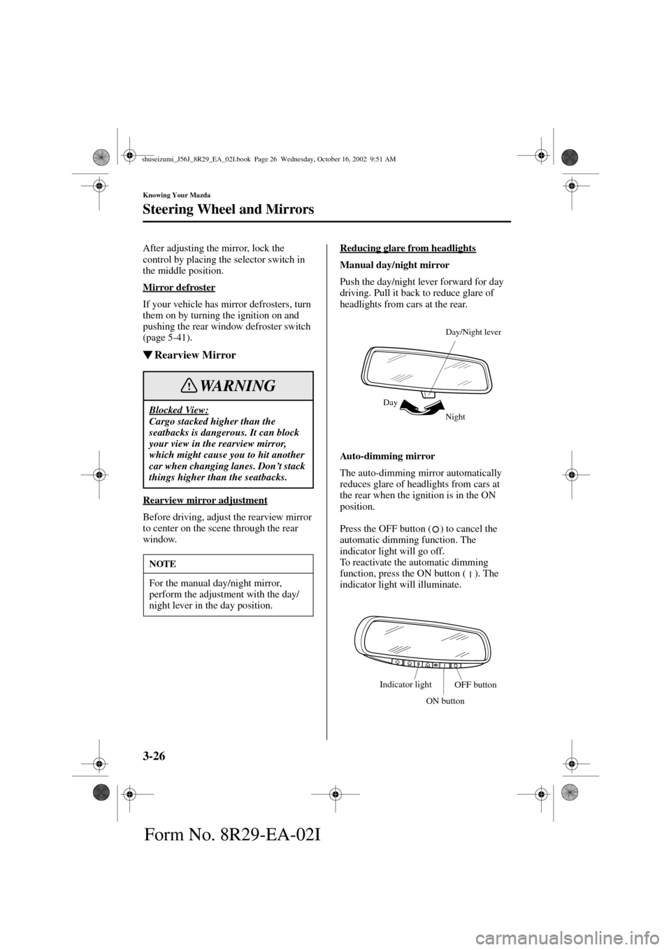 MAZDA MODEL 6 2003  Owners Manual (in English) 3-26
Knowing Your Mazda
Steering Wheel and Mirrors
Form No. 8R29-EA-02I
After adjusting the mirror, lock the 
control by placing the selector switch in 
the middle position.
Mirror defroster
If your v