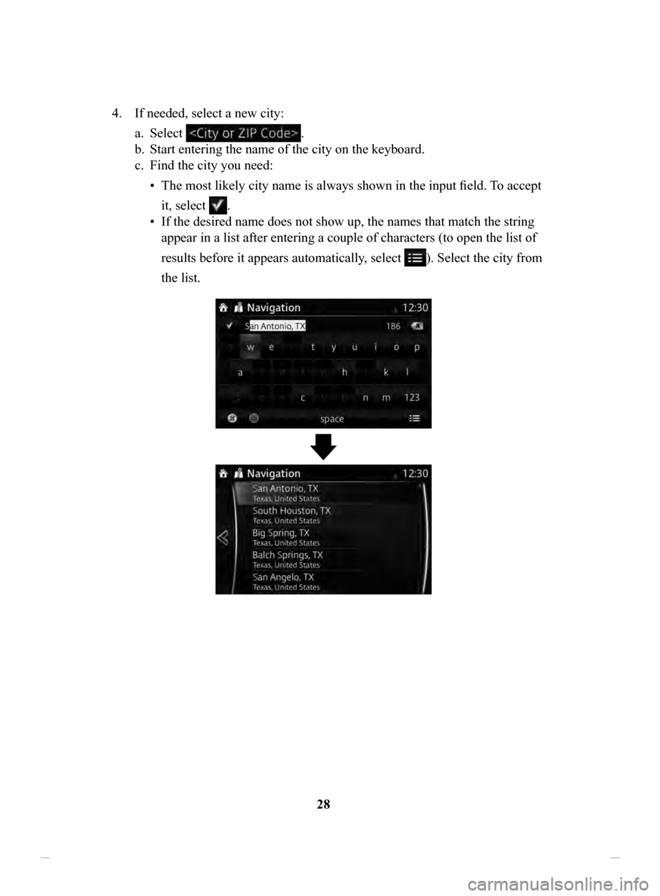 MAZDA MODEL CX-3 2020 Navigation Manual (in English) 28
4.
If needed, select a new city:
a.
Select .
b.
Start entering the name of the city on the keyboard.
c.
Find the city you need:
•
The most likely city name is always shown in the input f MAZDA MODEL CX-3 2020 Navigation Manual (in English) 28
4.
If needed, select a new city:
a.
Select .
b.
Start entering the name of the city on the keyboard.
c.
Find the city you need:
•
The most likely city name is always shown in the input f