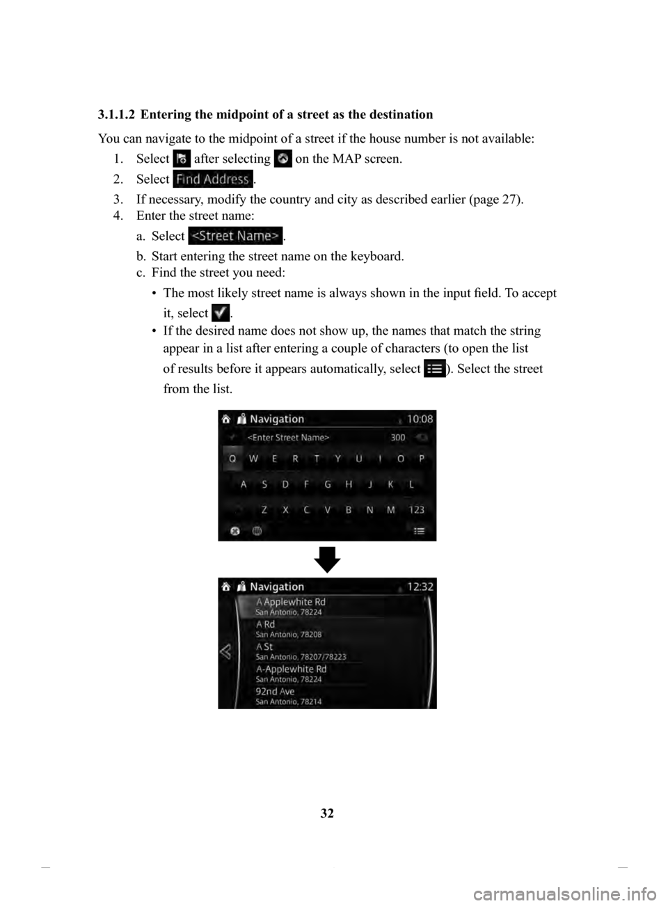 MAZDA MODEL CX-3 2020  Navigation Manual (in English) 32
3.1.1.2	 Entering
	the	midpoint	of	a	street	as	the	destination	
You can navigate to the midpoint of a street if the house number is not available: 
1.
 Select  after selecting  on the MAP screen.
2