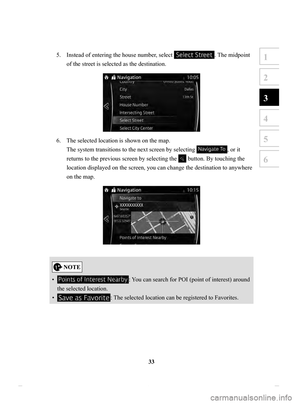 MAZDA MODEL CX-3 2020  Navigation Manual (in English) 33
1
2
3
4
5
6
5. Instead of entering the house number, select . The midpoint 
of the street is selected as the destination. 
6. The selected location is shown on the map. 
The system transitions to t