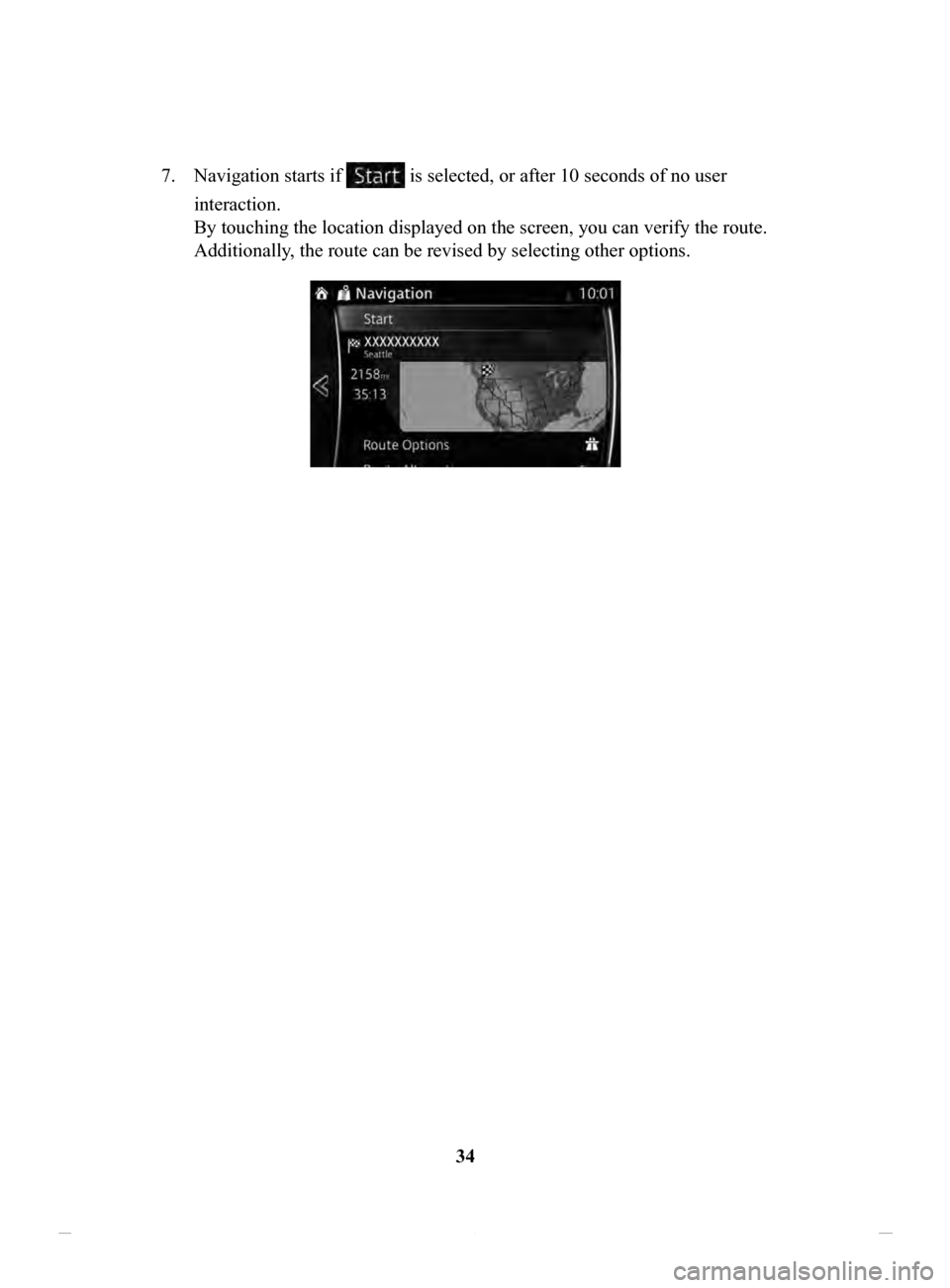 MAZDA MODEL CX-3 2020  Navigation Manual (in English) 34
7.
 Navigation starts if  is selected, or after 10 seconds of no user 
interaction. 
By touching the location displayed on the screen, you can verify the route. 
Additionally, the route can be revi