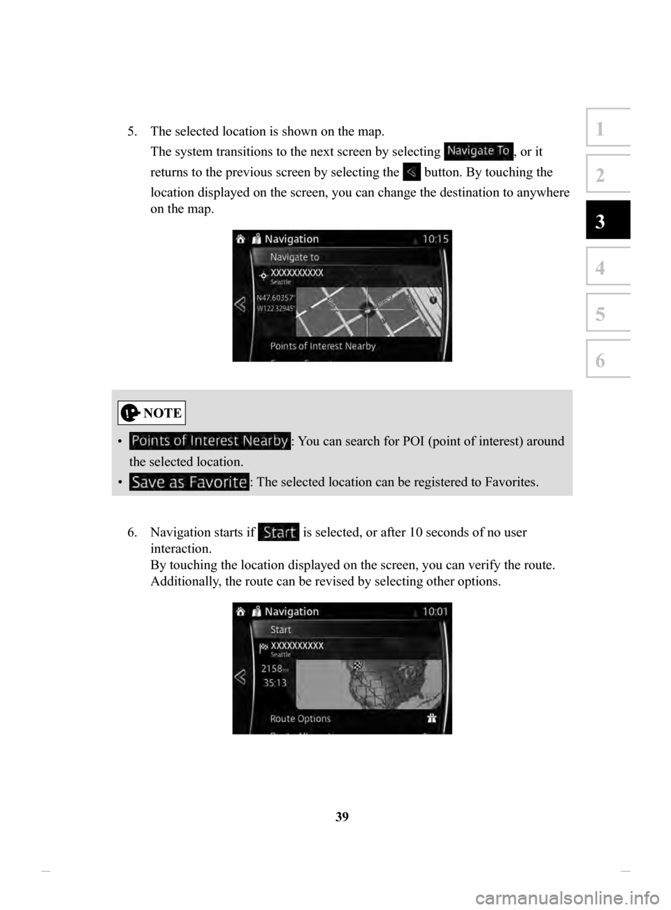 MAZDA MODEL CX-3 2020  Navigation Manual (in English) 39
1
2
3
4
5
6
5. The selected location is shown on the map. 
The system transitions to the next screen by selecting 
, or it 
returns to the previous screen by selecting the 
 button. By touching the