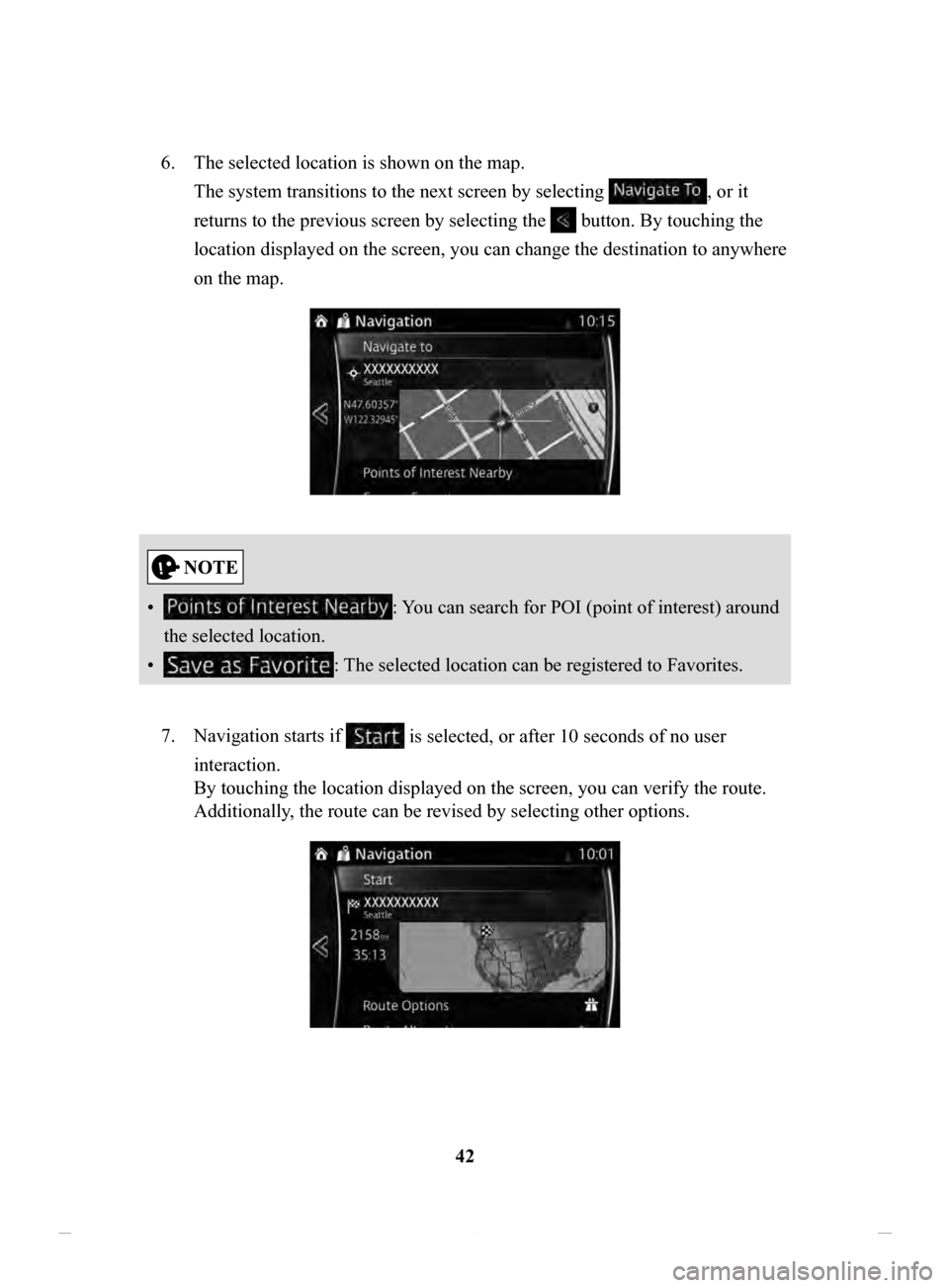MAZDA MODEL CX-3 2020  Navigation Manual (in English) 42
6.
 The selected location is shown on the map. 
The system transitions to the next screen by selecting 
, or it 
returns to the previous screen by selecting the 
 button. By touching the 
location 