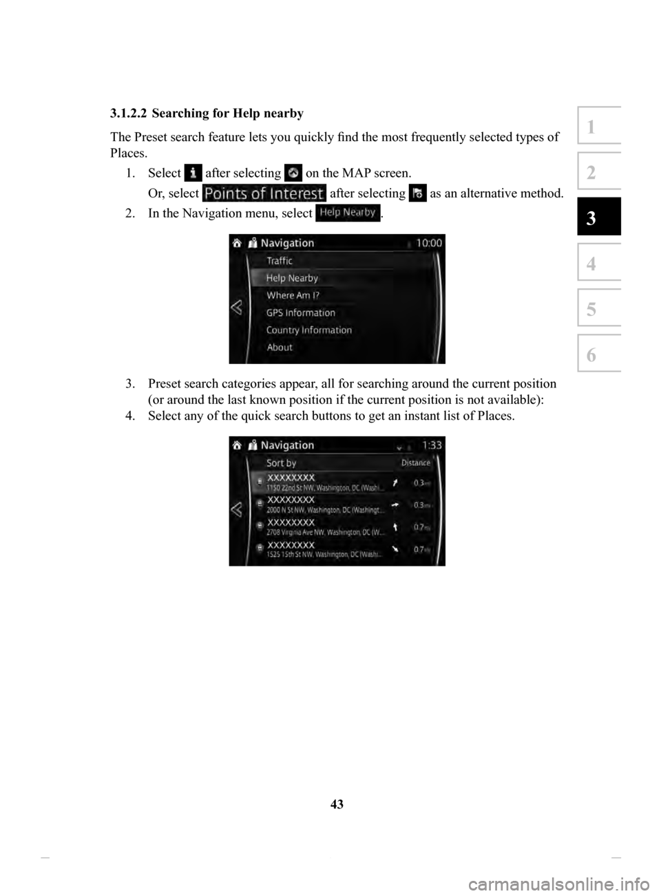 MAZDA MODEL CX-3 2020  Navigation Manual (in English) 43
1
2
3
4
5
6
3.1.2.2	 Searching	for	Help	nearby	
The Preset search feature lets you quickly find the most frequently selected types of 
Places.1.
 Select  after selecting  on the MAP screen.
Or, sel