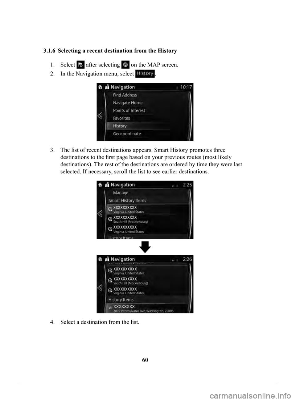 MAZDA MODEL CX-3 2020  Navigation Manual (in English) 60
3.1.6	 Selecting
	a	recent	destination	from	the	History	
1. Select  after selecting  on the MAP screen.
2.
 In the Navigation menu, select .
3. The list of recent destinations appears. Smart Histor