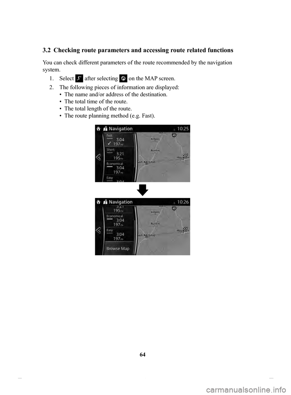 MAZDA MODEL CX-3 2020  Navigation Manual (in English) 64
3.2	 Checking	route	parameters	and	accessing	route	related	functions
You can check different parameters of the route recommended by the navigation 
system.1.
 Select  after selecting  on the MAP sc