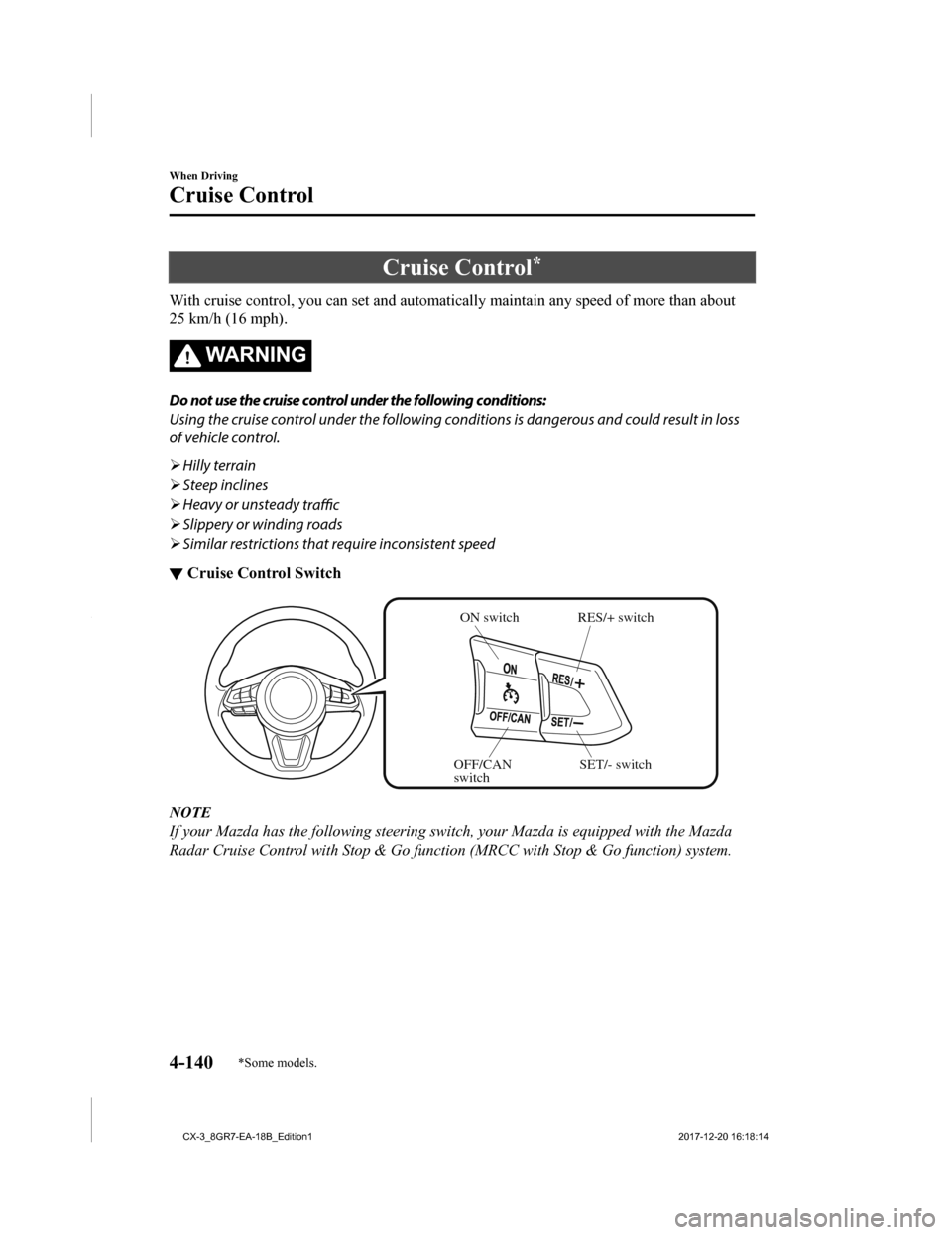 MAZDA MODEL CX-3 2019 (in English) Owners Manual Cruise Control*
With cruise control, you can set and automatically maintain any speed of more than about
25 km/h (16 mph).
WA R N I N G
Do not use the cruise control under the following conditions:
Us MAZDA MODEL CX-3 2019 (in English) Owners Manual Cruise Control*
With cruise control, you can set and automatically maintain any speed of more than about
25 km/h (16 mph).
WA R N I N G
Do not use the cruise control under the following conditions:
Us