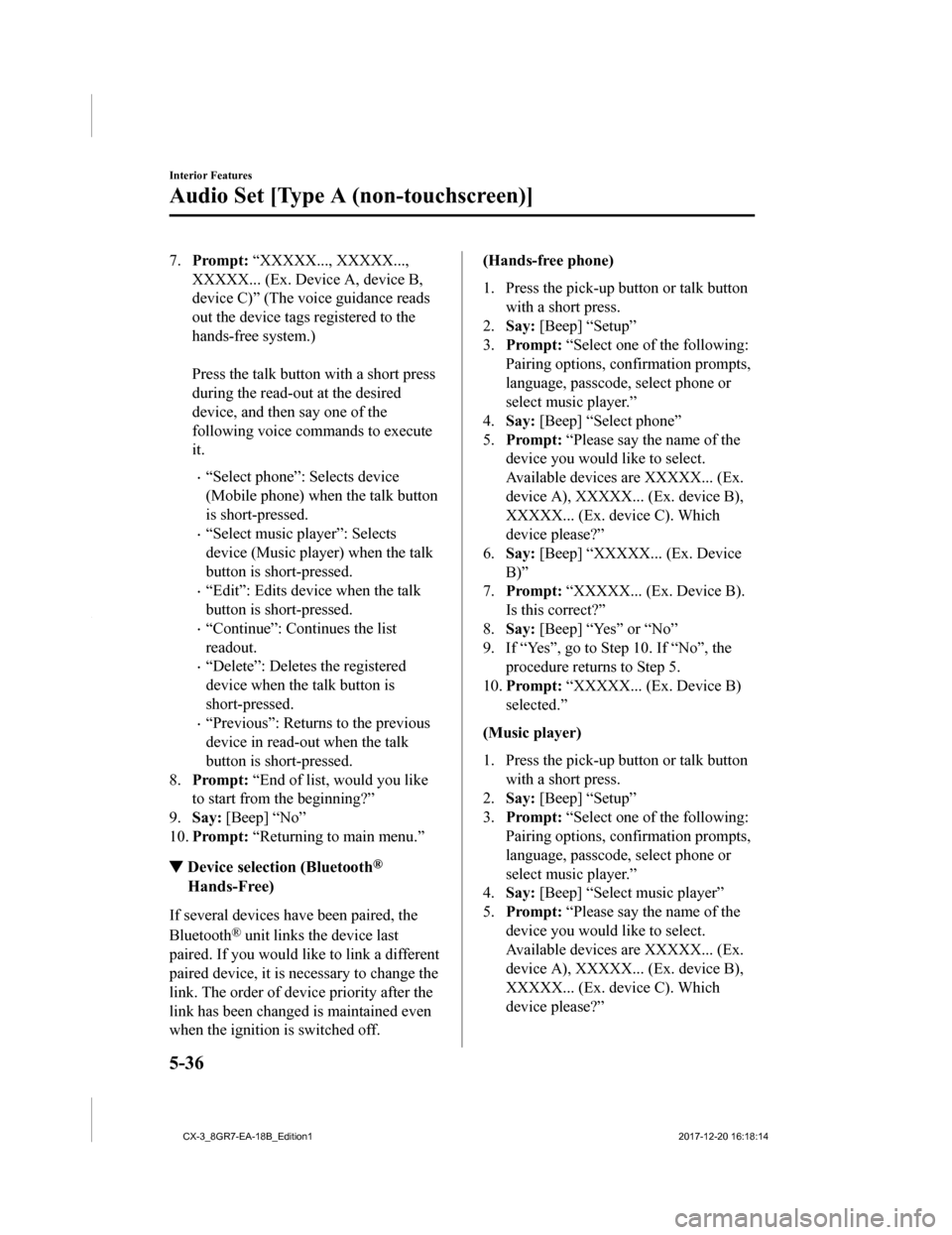 MAZDA MODEL CX-3 2019 Owners Manual (in English) 7.Prompt: “XXXXX..., XXXXX...,
XXXXX... (Ex. Device A, device B,
device C)” (The voice guidance reads
out the device tags registered to the
hands-free system.)
Press the talk button with a sho MAZDA MODEL CX-3 2019 Owners Manual (in English) 7.Prompt: “XXXXX..., XXXXX...,
XXXXX... (Ex. Device A, device B,
device C)” (The voice guidance reads
out the device tags registered to the
hands-free system.)
Press the talk button with a sho