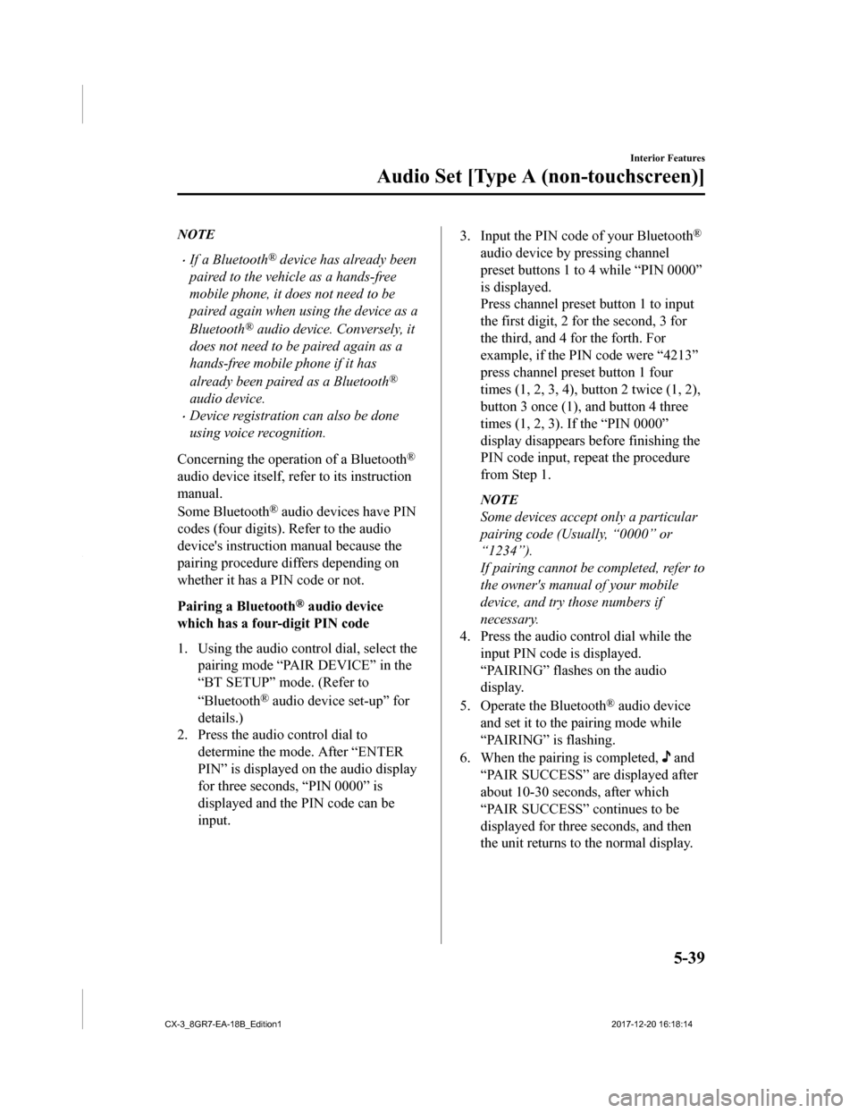 MAZDA MODEL CX-3 2019 Owners Manual (in English) NOTE
•If a Bluetooth® device has already been
paired to the vehicle as a hands-free
mobile phone, it does not need to be
paired again when using the device as a
Bluetooth
® audio device. Conversel MAZDA MODEL CX-3 2019 Owners Manual (in English) NOTE
•If a Bluetooth® device has already been
paired to the vehicle as a hands-free
mobile phone, it does not need to be
paired again when using the device as a
Bluetooth
® audio device. Conversel