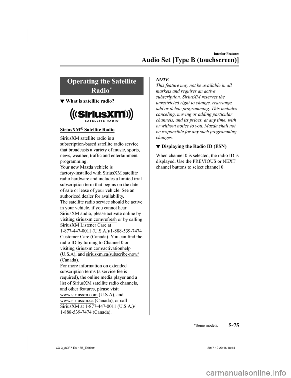 MAZDA MODEL CX-3 2019 Owners Manual (in English) Operating the SatelliteRadio
*
▼What is satellite radio?
SiriusXM® Satellite Radio
SiriusXM satellite radio is a
subscription-based satellite radio service
that broadcasts a vari
ety of music, spor MAZDA MODEL CX-3 2019 Owners Manual (in English) Operating the SatelliteRadio
*
▼What is satellite radio?
SiriusXM® Satellite Radio
SiriusXM satellite radio is a
subscription-based satellite radio service
that broadcasts a vari
ety of music, spor