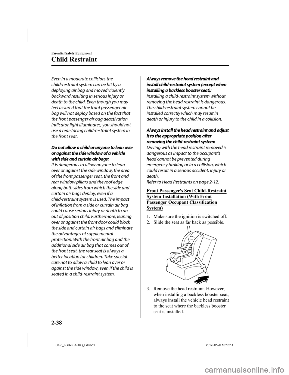 MAZDA MODEL CX-3 2019 (in English) Service Manual Even in a moderate collision, the
child-restraint system can be hit by a
deploying air bag and moved violently
backward resulting in serious injury or
death to the child. Even though you may
feel assu MAZDA MODEL CX-3 2019 (in English) Service Manual Even in a moderate collision, the
child-restraint system can be hit by a
deploying air bag and moved violently
backward resulting in serious injury or
death to the child. Even though you may
feel assu