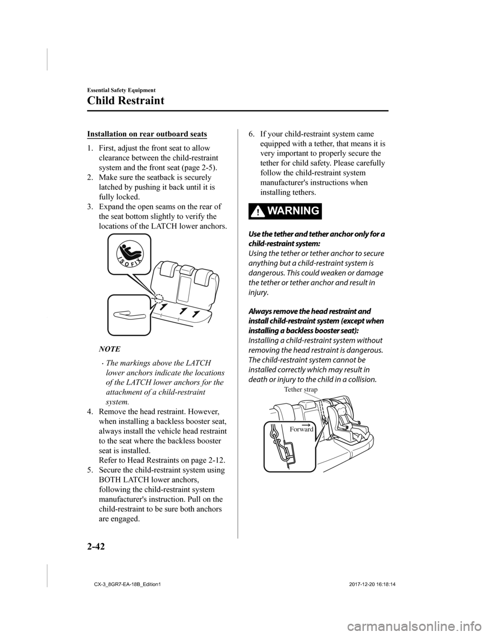 MAZDA MODEL CX-3 2019  Owners Manual (in English) Installation on rear outboard seats
1. First, adjust the front seat to allowclearance between the child-restraint
system and the front seat (page 2-5).
2. Make sure the seatback is securely
latched by