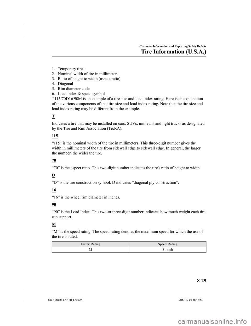 MAZDA MODEL CX-3 2019 Owners Manual (in English) 1. Temporary tires
2. Nominal width of tire in millimeters
3. Ratio of height to width (aspect ratio)
4. Diagonal
5. Rim diameter code
6. Load index & speed symbol
T115/70D16 90M is an example of a ti MAZDA MODEL CX-3 2019 Owners Manual (in English) 1. Temporary tires
2. Nominal width of tire in millimeters
3. Ratio of height to width (aspect ratio)
4. Diagonal
5. Rim diameter code
6. Load index & speed symbol
T115/70D16 90M is an example of a ti