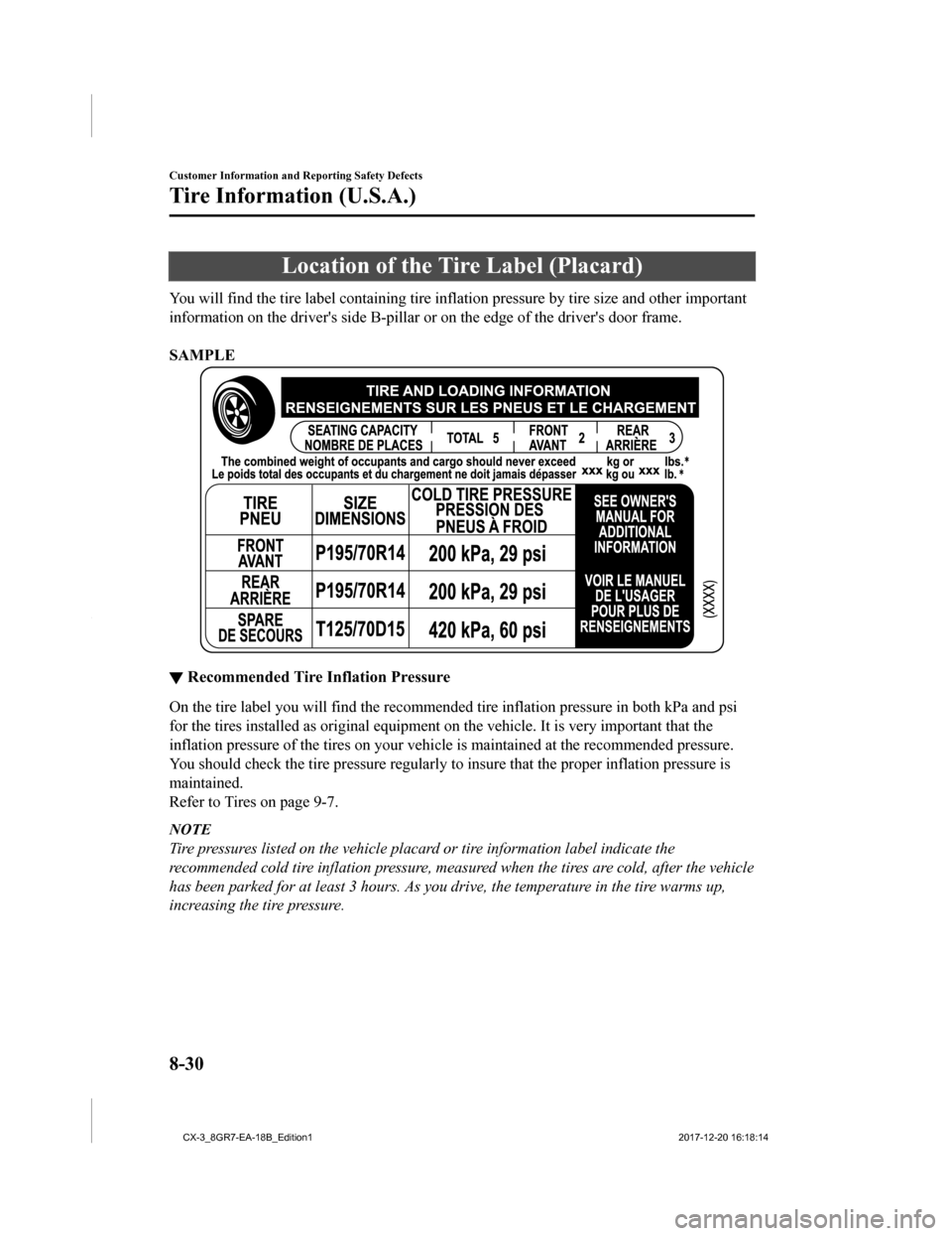 MAZDA MODEL CX-3 2019 Owners Manual (in English) Location of the Tire Label (Placard)
You will find the tire label containing tire inflation pressure by tire size and other important
information on the drivers side B-pillar or on the edge of the d MAZDA MODEL CX-3 2019 Owners Manual (in English) Location of the Tire Label (Placard)
You will find the tire label containing tire inflation pressure by tire size and other important
information on the drivers side B-pillar or on the edge of the d