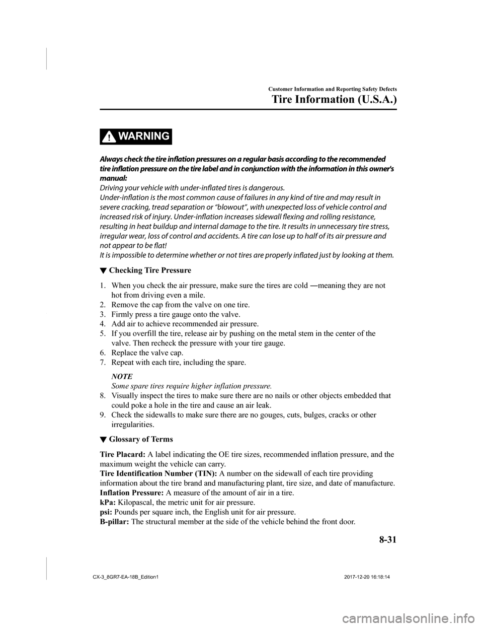 MAZDA MODEL CX-3 2019 Owners Manual (in English) WA R N I N G
Always check the tire inflation pressures on a regular basis according to the recommended
tire inflation pressure on the tire label and in conjunction with the information in this owners MAZDA MODEL CX-3 2019 Owners Manual (in English) WA R N I N G
Always check the tire inflation pressures on a regular basis according to the recommended
tire inflation pressure on the tire label and in conjunction with the information in this owners