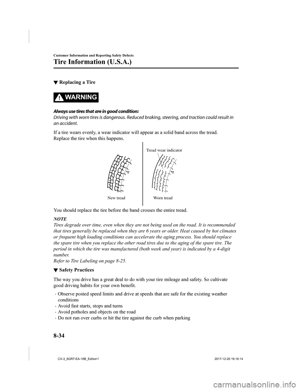 MAZDA MODEL CX-3 2019 (in English) Service Manual ▼Replacing a Tire
WA R N I N G
Always use tires that are in good condition:
Driving with worn tires is dangerous. Reduce
d braking, steering, and traction could result in
an accident.
If a tire wear MAZDA MODEL CX-3 2019 (in English) Service Manual ▼Replacing a Tire
WA R N I N G
Always use tires that are in good condition:
Driving with worn tires is dangerous. Reduce
d braking, steering, and traction could result in
an accident.
If a tire wear