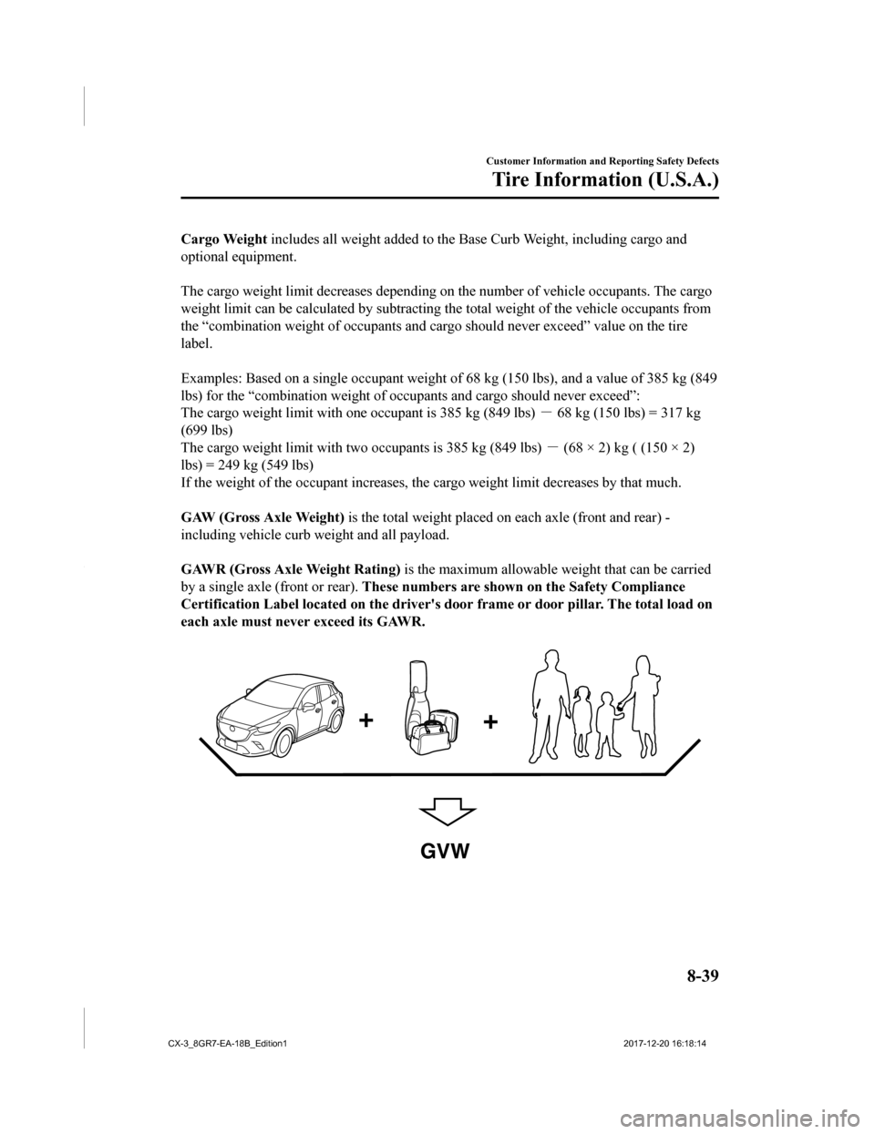 MAZDA MODEL CX-3 2019 Owners Manual (in English) Cargo Weight includes all weight added to th e Base Curb Weight, including c argo and
optional equipment.
The cargo weight limit decreases depending on the number of veh icle occupants. The cargo
we MAZDA MODEL CX-3 2019 Owners Manual (in English) Cargo Weight includes all weight added to th e Base Curb Weight, including c argo and
optional equipment.
The cargo weight limit decreases depending on the number of veh icle occupants. The cargo
we