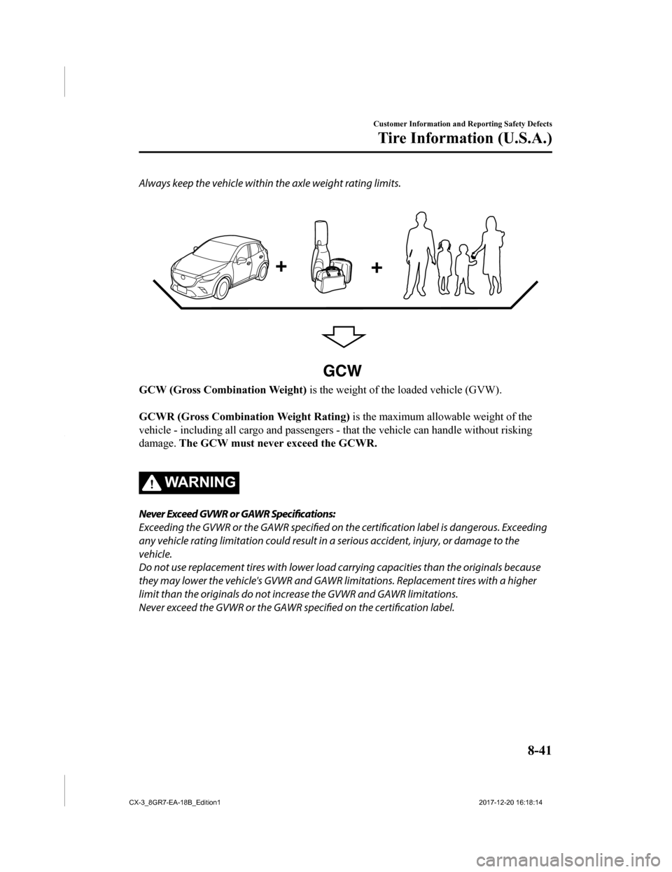 MAZDA MODEL CX-3 2019 Owners Manual (in English) Always keep the vehicle within the axle weight rating limits.
GCW
GCW (Gross Combination Weight) is the weight of the loaded vehicle (GVW).
GCWR (Gross Combinat ion Weight Rating) is the maximum a MAZDA MODEL CX-3 2019 Owners Manual (in English) Always keep the vehicle within the axle weight rating limits.
GCW
GCW (Gross Combination Weight) is the weight of the loaded vehicle (GVW).
GCWR (Gross Combinat ion Weight Rating) is the maximum a