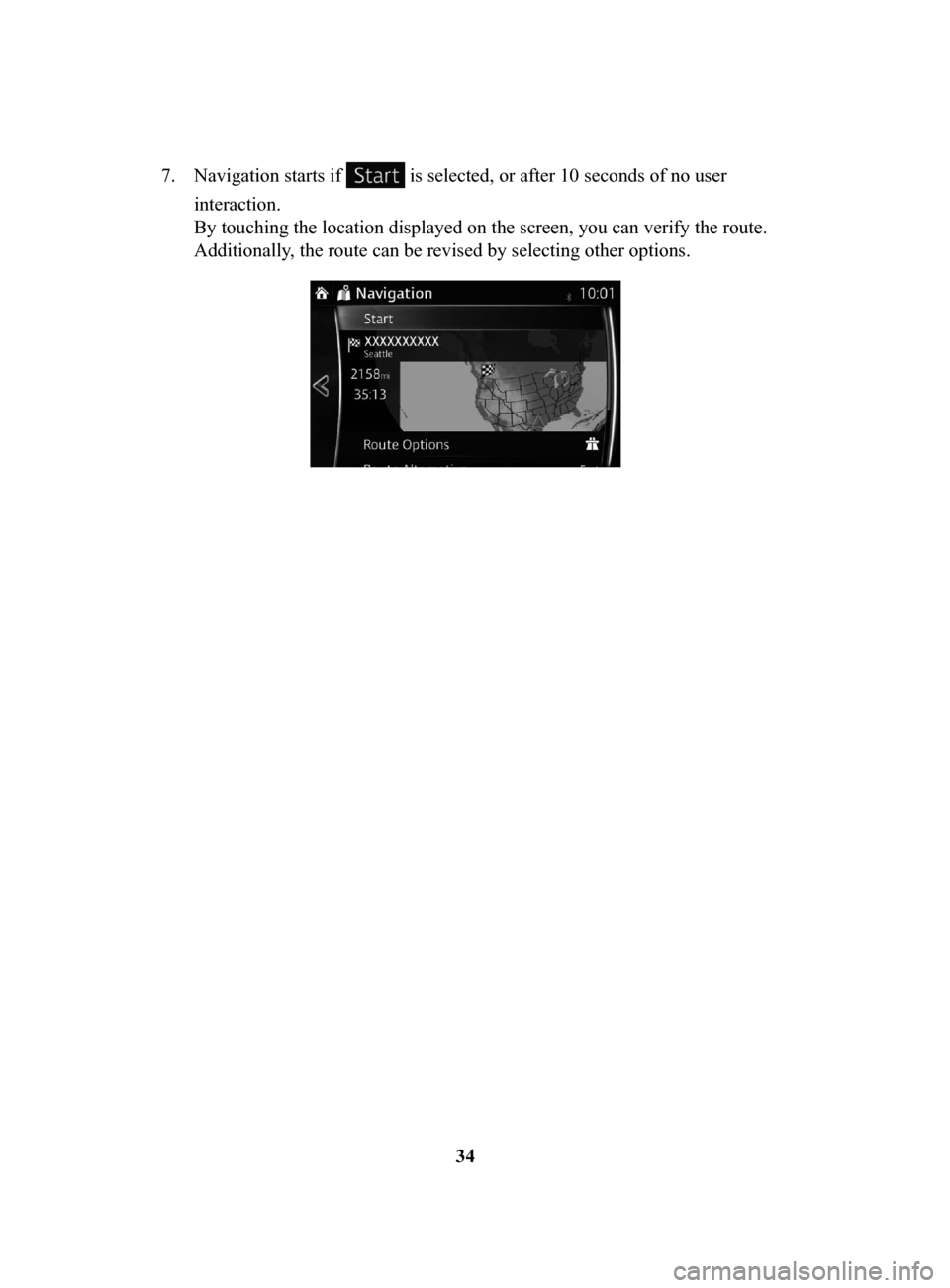 MAZDA MODEL CX-3 2018  Navigation Manual (in English) 34
7.
 Navigation starts if  is selected, or after 10 seconds of no user 
interaction. 
By touching the location displayed on the screen, you can verify the route. 
Additionally, the route can be revi