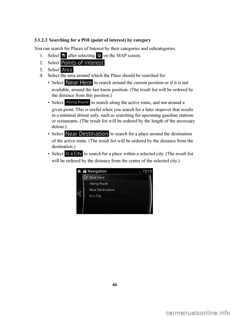 MAZDA MODEL CX-3 2018  Navigation Manual (in English) 46
3.1.2.3	 Searching
	for	a	POI	(point	of	interest)	by	category
You can search for Places of Interest by their categories and subcategories.  1.
 Select  after selecting  on the MAP screen.
2.
 Selec