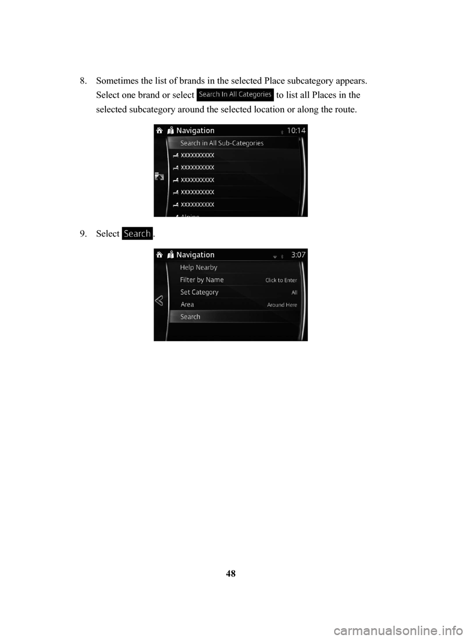 MAZDA MODEL CX-3 2018  Navigation Manual (in English) 48
8.
 Sometimes the list of brands in the selected Place subcategory appears. 
Select one brand or select 
 to list all Places in the 
selected subcategory around the selected location or along the r