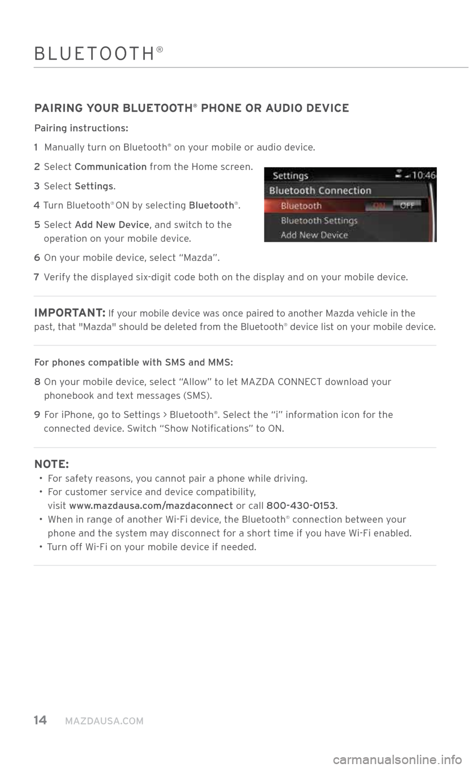MAZDA MODEL CX-3 2018 Smart Start Guide (in English) 14 MAZDAUSA.COM
BLUETOOTH®
PAIRING YOUR BLUETOOTH® PHONE OR AUDIO DEVICE
Pairing instructions:
1
Manually turn on Bluetooth
® on your mobile or audi\.o device.
2
\felect Communication fr MAZDA MODEL CX-3 2018 Smart Start Guide (in English) 14 MAZDAUSA.COM
BLUETOOTH®
PAIRING YOUR BLUETOOTH® PHONE OR AUDIO DEVICE
Pairing instructions:
1
Manually turn on Bluetooth
® on your mobile or audi\.o device.
2
\felect Communication fr