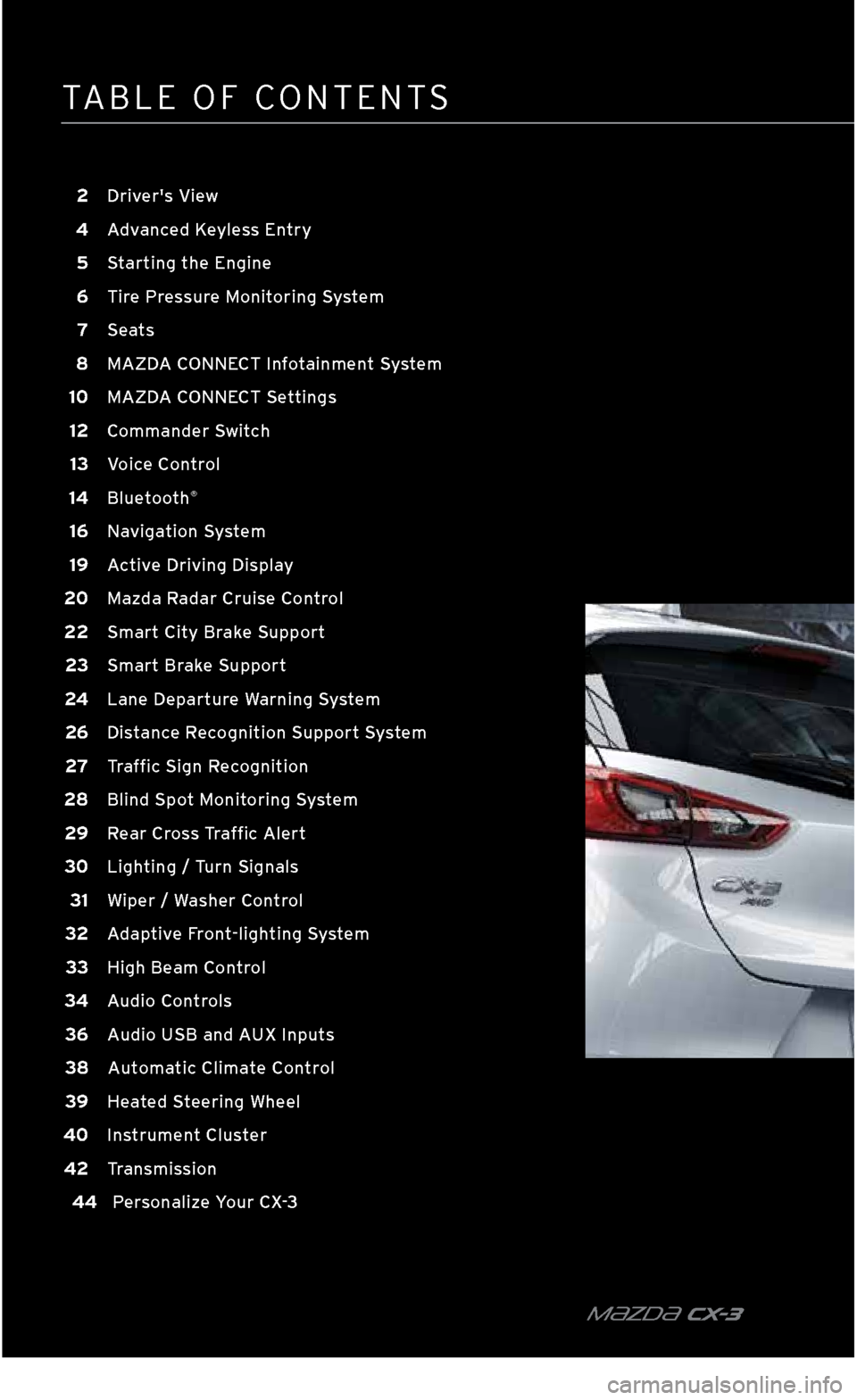 MAZDA MODEL CX-3 2018  Smart Start Guide (in English) TABLE OF \bONTENT\f
m{zd{ C X-3
 2 Drivers View
 
4
 A
 dvanced Keyless Entry
 

5
 S
 tarting the Engine
 

6
 T
 ire Pressure Monitoring System
 

7
 S
 eats
 

8
 MAZD
 A CONNECT Infotainment Syst