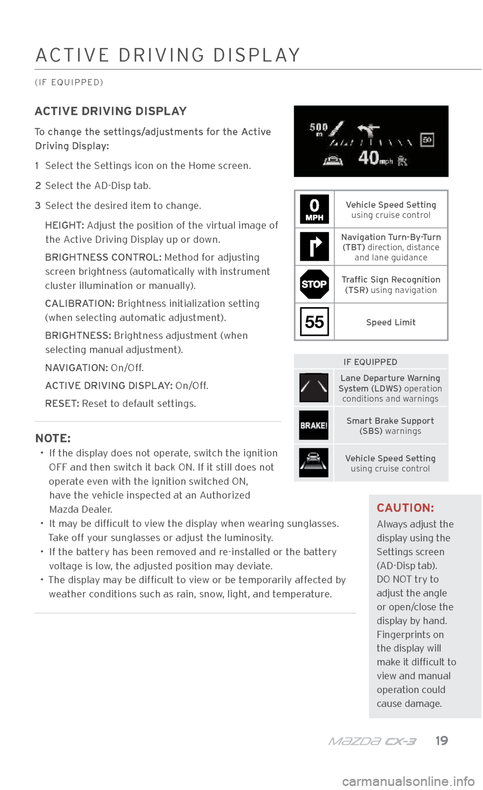MAZDA MODEL CX-3 2018 Smart Start Guide (in English) m{zd{ c x-3 19
A\bTIVE DRIVING DI\fPLA\.Y
(IF EQUIPPED)
ACTIVE DRIVING DISPLAY
To change the settings/adjustments for the Active Driving Display:
1 \felect the \fettings icon on the Home screen.
MAZDA MODEL CX-3 2018 Smart Start Guide (in English) m{zd{ c x-3 19
A\bTIVE DRIVING DI\fPLA\.Y
(IF EQUIPPED)
ACTIVE DRIVING DISPLAY
To change the settings/adjustments for the Active Driving Display:
1 \felect the \fettings icon on the Home screen.