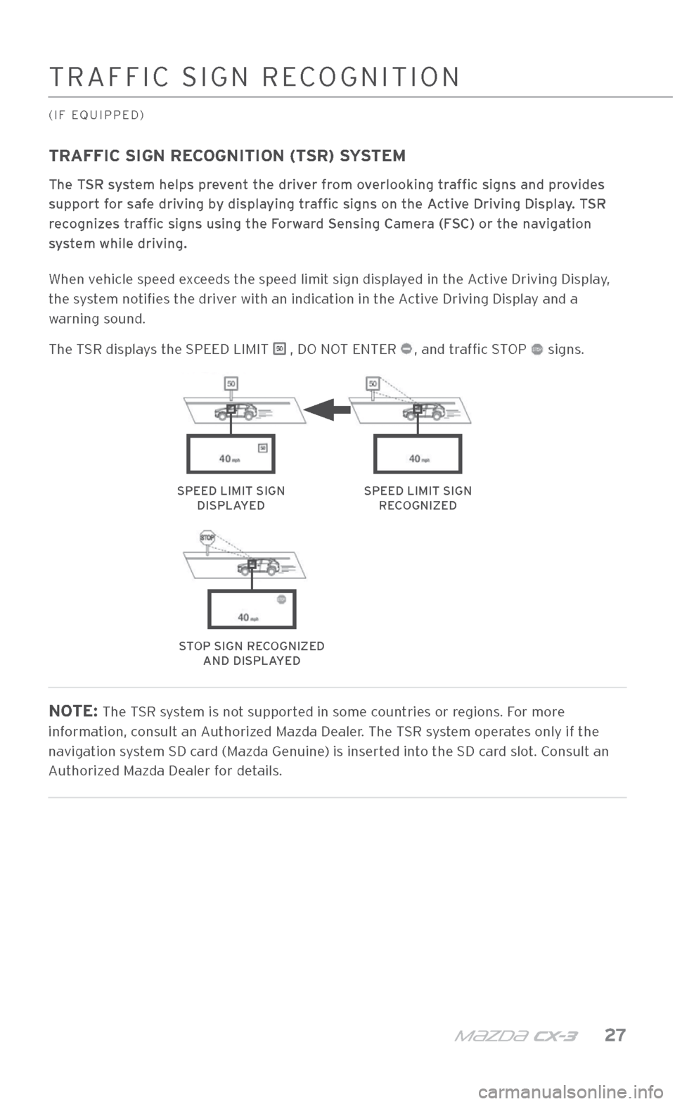 MAZDA MODEL CX-3 2018 Smart Start Guide (in English) m{zd{ c x-3 27
TRAFFI\b \fIGN RE\bOGNITION
(IF EQUIPPED)
TRAFFIC SIGN RECOGNITION (TSR) SYSTEM
The TSR system helps prevent the driver from overlooking traffic signs and provides
support for safe MAZDA MODEL CX-3 2018 Smart Start Guide (in English) m{zd{ c x-3 27
TRAFFI\b \fIGN RE\bOGNITION
(IF EQUIPPED)
TRAFFIC SIGN RECOGNITION (TSR) SYSTEM
The TSR system helps prevent the driver from overlooking traffic signs and provides
support for safe