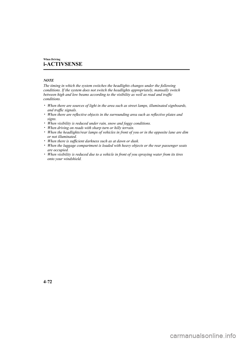 MAZDA MODEL CX-3 2017   (in English) Service Manual 4–72
When Driving
i-ACTIVSENSE
   N O T E
  The timing in which the system switches the headlights changes under the following 
conditions. If the system does not switch the headlights appropriately