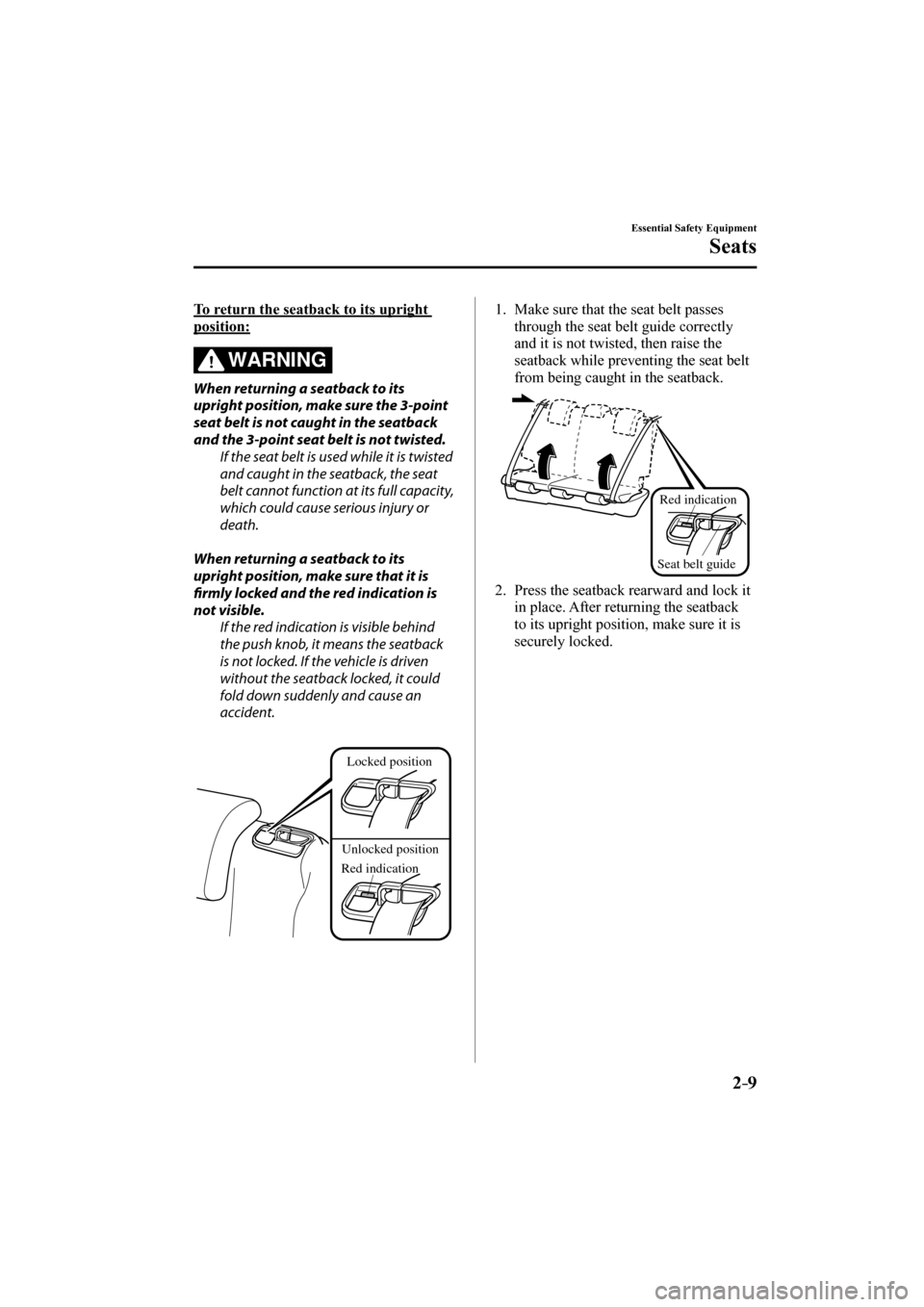 MAZDA MODEL CX-3 2017  Owners Manual (in English) 2–9
Essential Safety Equipment
Seats
    To return the seatback to its upright 
position:
    WARNING 
  When returning a seatback to its 
upright position, make sure the 3-point 
seat belt is not c