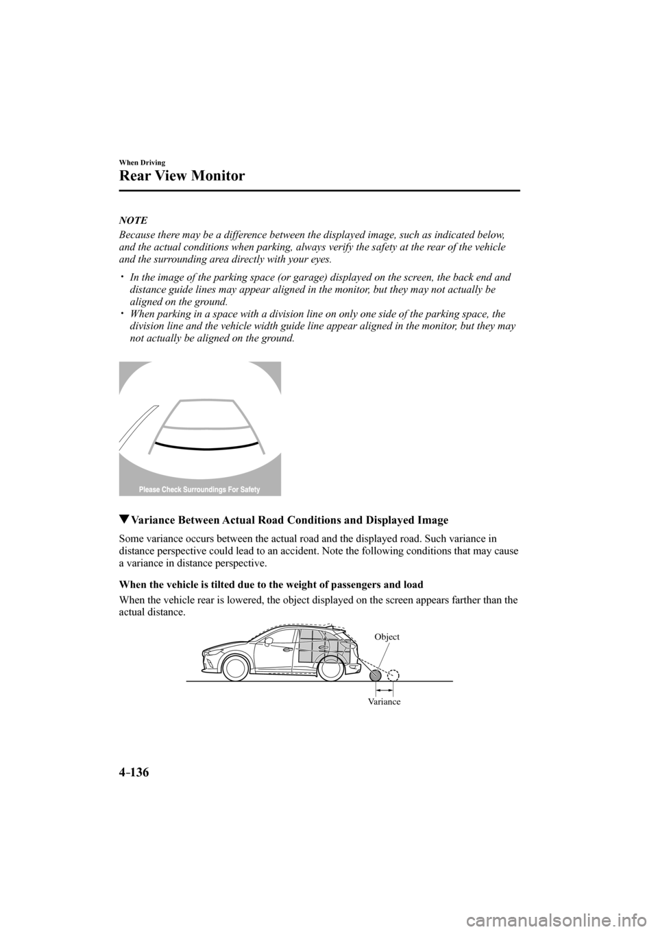MAZDA MODEL CX-3 2017  Owners Manual (in English) 4–136
When Driving
Rear View Monitor
   N O T E
  Because there may be a difference between the displayed image, such as indicated below, 
and the actual conditions when parking, always verify the s