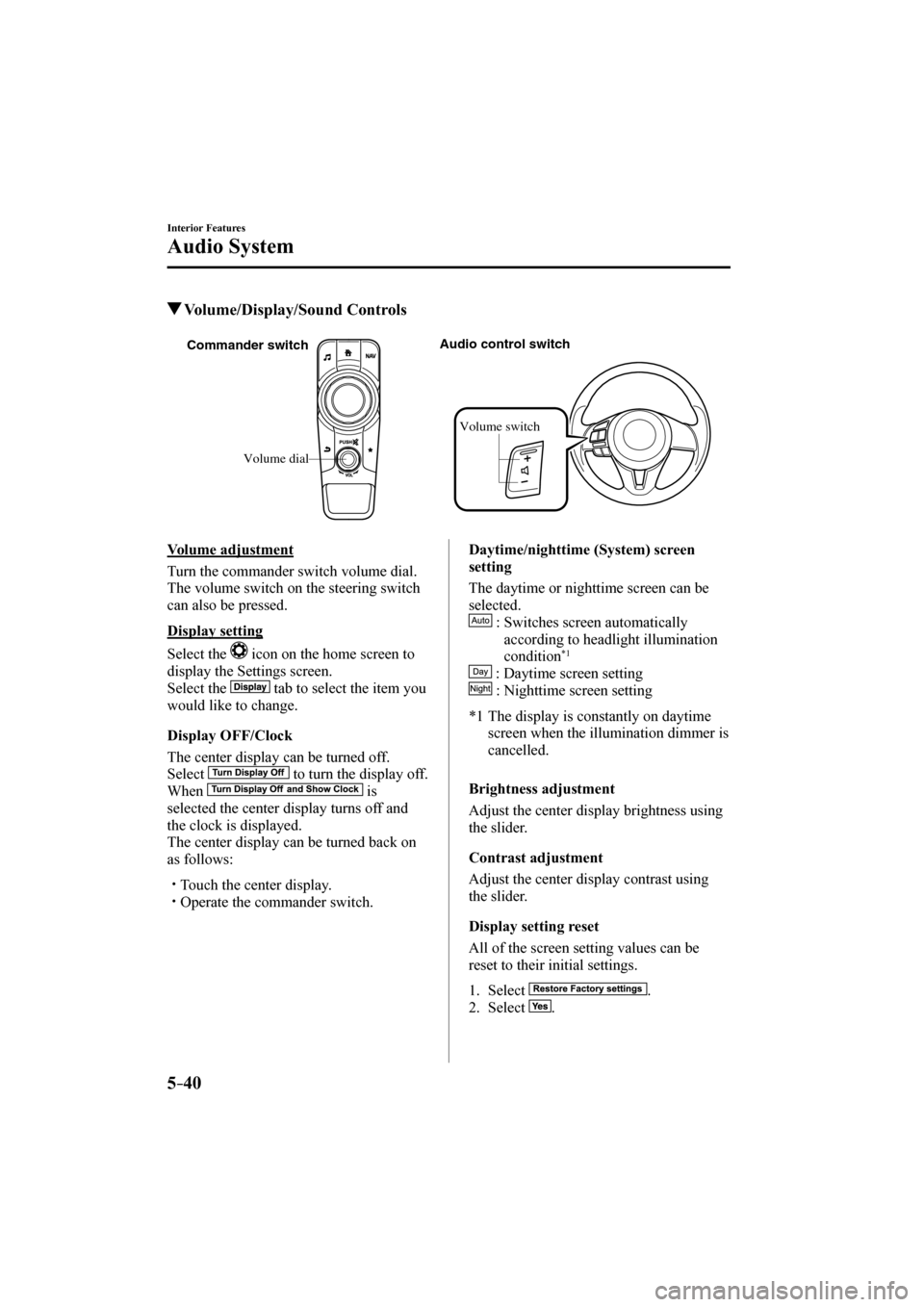 MAZDA MODEL CX-3 2017  Owners Manual (in English) 5–40
Interior Features
Audio System
          Volume/Display/Sound  Controls
   
Volume dialVolume switch Commander switchAudio control switch
 
    Volume  adjustment
    Turn the commander switch 