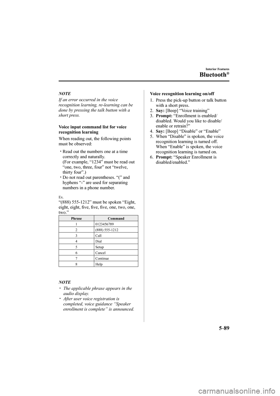 MAZDA MODEL CX-3 2017   (in English) Owners Manual 5–89
Interior Features
Bluetooth®
   N O T E
  If an error occurred in the voice 
recognition learning, re-learning can be 
done by pressing the talk button with a 
short press.
   
  Voice input c