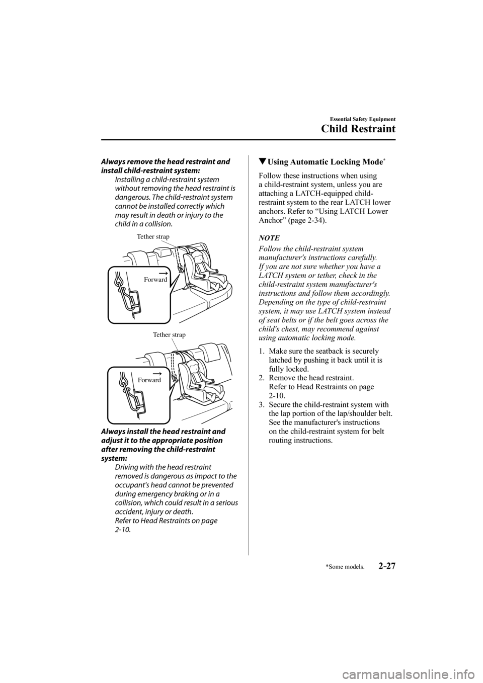 MAZDA MODEL CX-3 2017   (in English) Owners Guide 2–27
Essential Safety Equipment
Child Restraint
*Some models.
  Always remove the head restraint and 
install child-restraint system:
  Installing a child-restraint system 
without removing the head