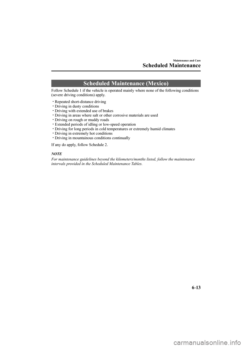 MAZDA MODEL CX-3 2017   (in English) User Guide 6–13
Maintenance and Care
Scheduled Maintenance
 Scheduled Maintenance (Mexico)
    Follow Schedule 1 if the vehicle is operated mainly where none of the following conditions 
(severe driving condit