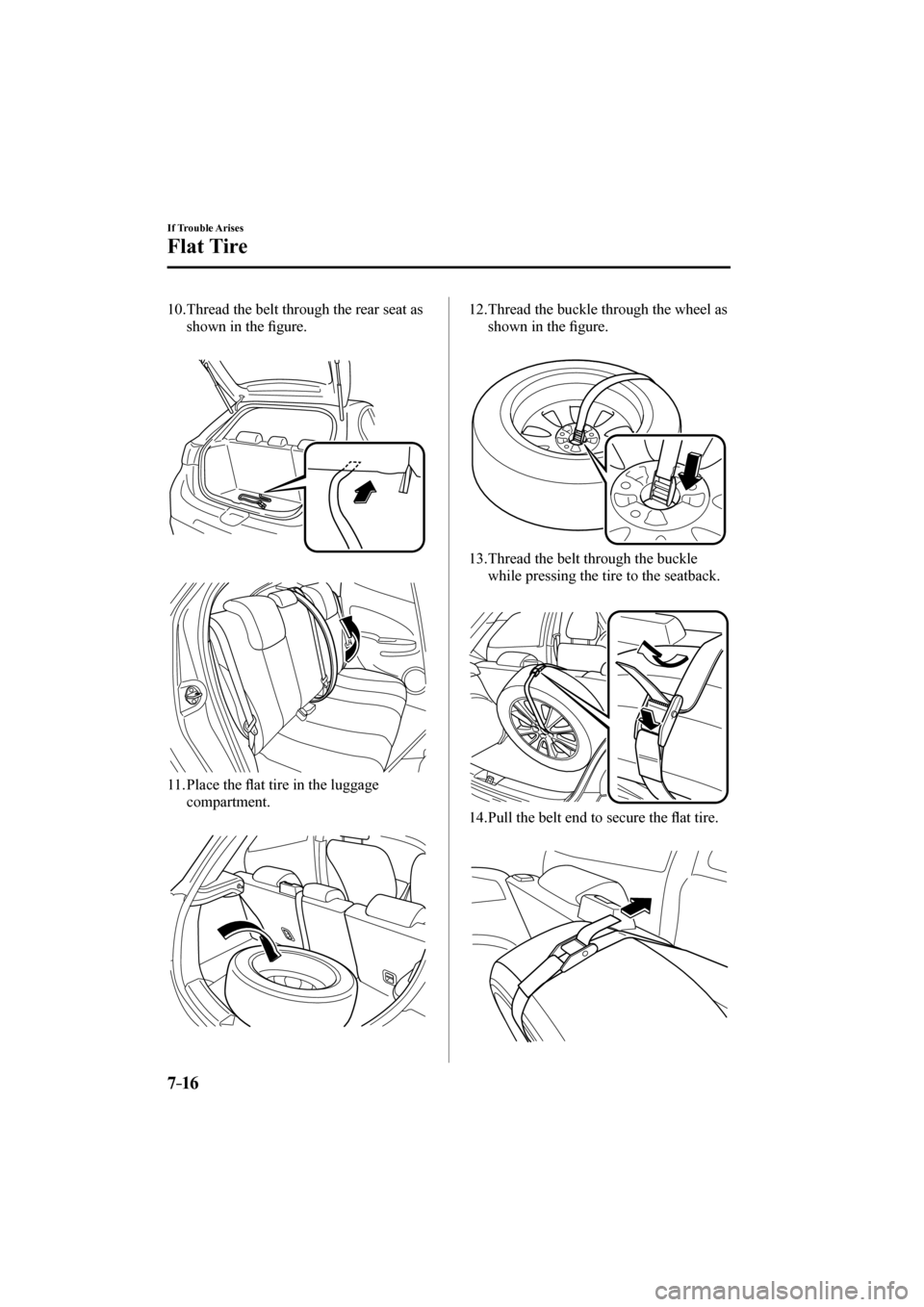 MAZDA MODEL CX-3 2017  Owners Manual (in English) 7–16
If Trouble Arises
Flat Tire
   10.  Thread the belt through the rear seat as 
shown in the �¿ gure.
   
 
 
   
 
 
   11.   Place  the �À at tire in the luggage 
compartment.
   
 
    12.  