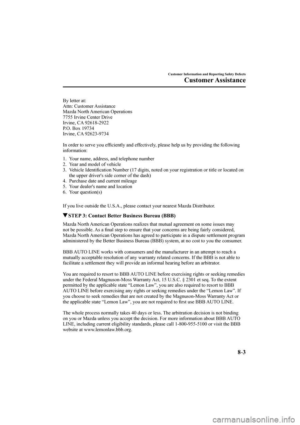MAZDA MODEL CX-3 2017  Owners Manual (in English) 8–3
Customer Information and Reporting Safety Defects
Customer Assistance
  By  letter  at:
  Attn:  Customer  Assistance
  Mazda  North  American  Operations
  7755 Irvine Center Drive
  Irvine,  C