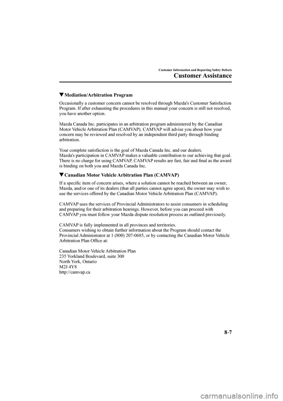 MAZDA MODEL CX-3 2017  Owners Manual (in English) 8–7
Customer Information and Reporting Safety Defects
Customer Assistance
          Mediation/Arbitration  Program
    Occasionally a customer concern cannot be resolved through Mazdas Customer Sat