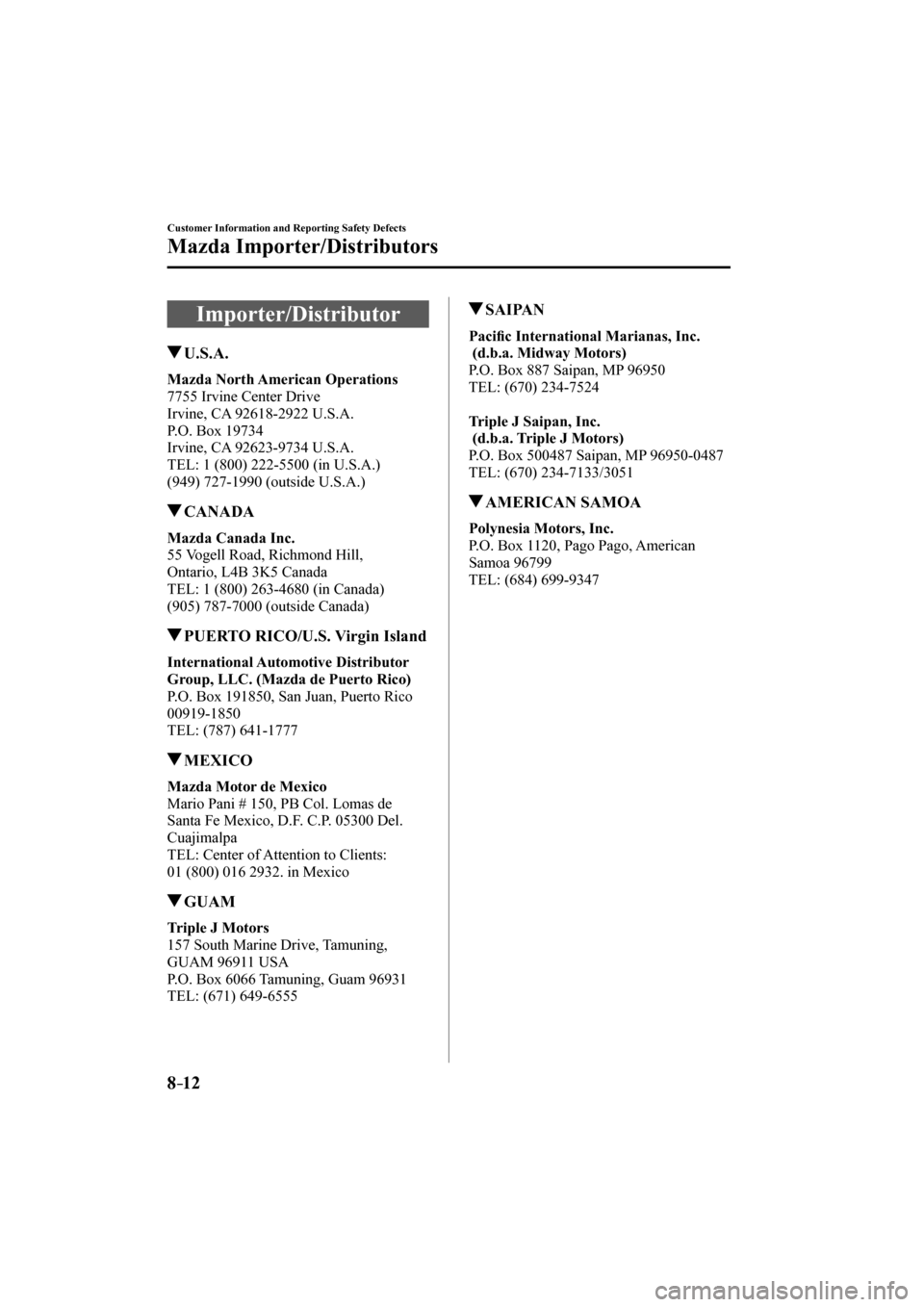 MAZDA MODEL CX-3 2017  Owners Manual (in English) 8–12
Customer Information and Reporting Safety Defects
Mazda Importer/Distributors
      Importer/Distributor
       U.S.A.
      Mazda North American Operations 
  7755 Irvine Center Drive
  Irvine