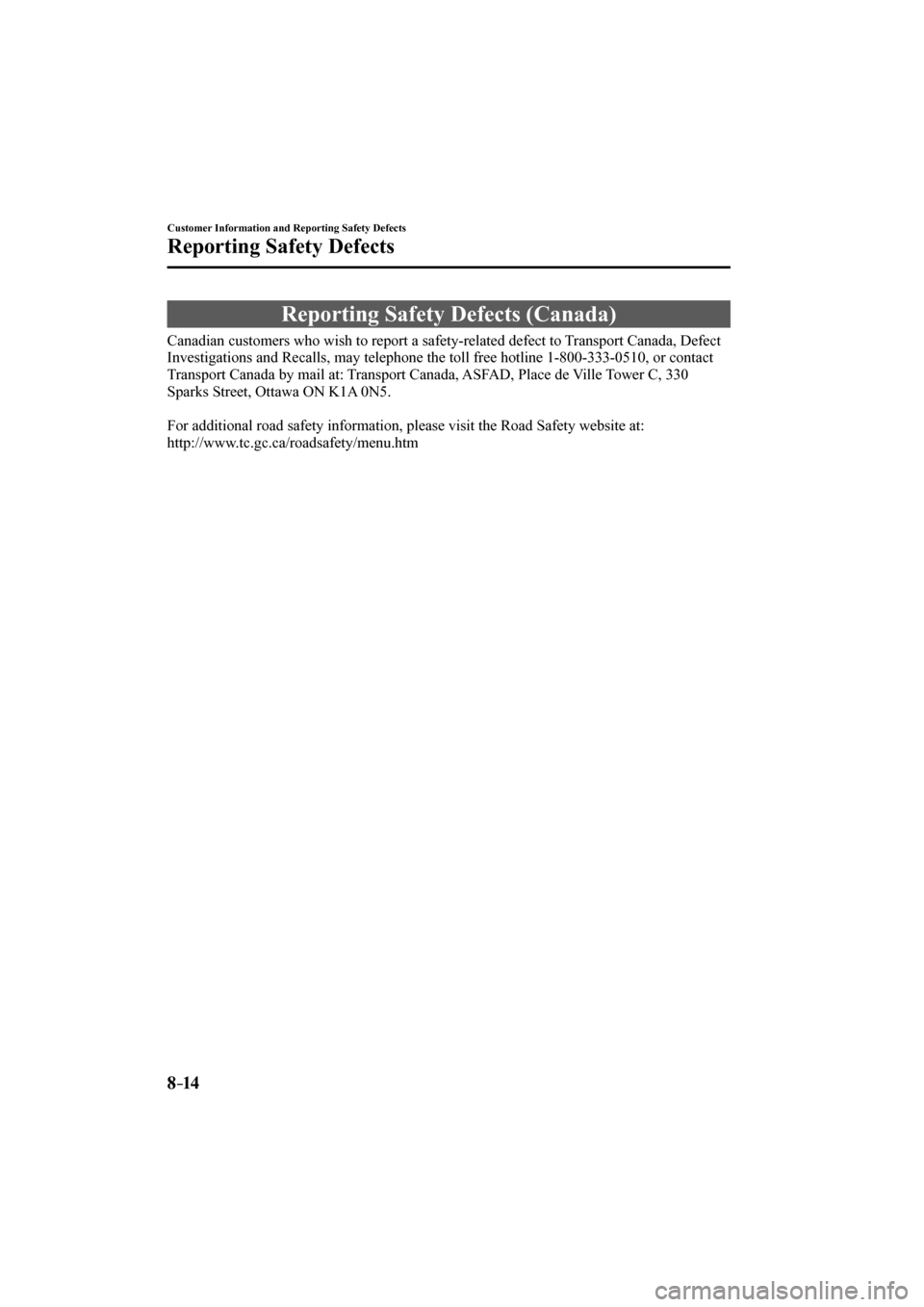 MAZDA MODEL CX-3 2017  Owners Manual (in English) 8–14
Customer Information and Reporting Safety Defects
Reporting Safety Defects
 Reporting Safety Defects (Canada)
    Canadian customers who wish to report a safety-related defect to Transport Cana