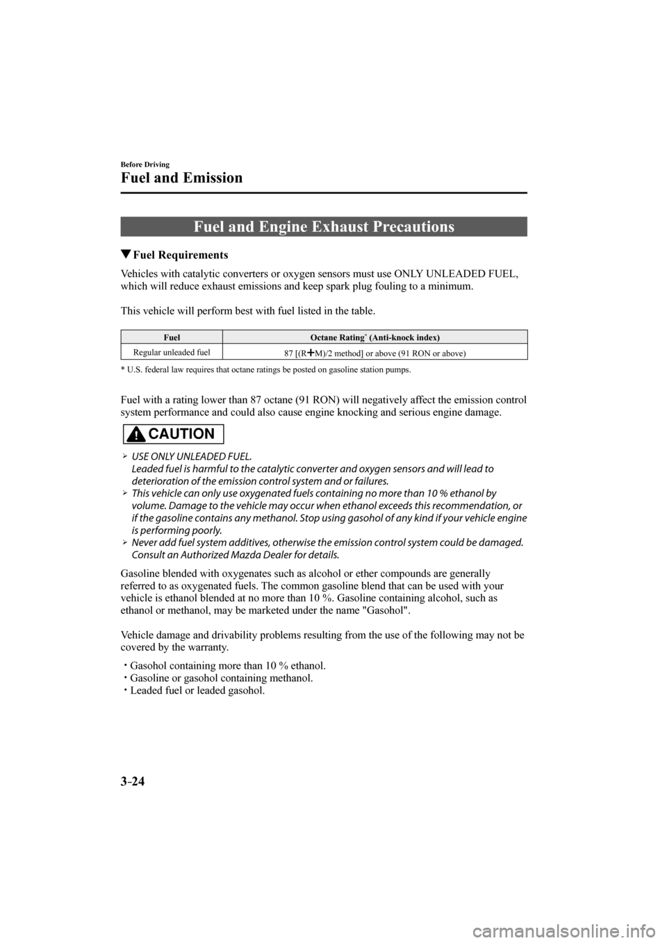 MAZDA MODEL CX-3 2017 (in English) Owners Manual 3–24
Before Driving
Fuel and Emission
Fuel and Engine Exhaust Precautions
Fuel Requirements
Vehicles with catalytic converters or oxygen sensors must use ONLY MAZDA MODEL CX-3 2017 (in English) Owners Manual 3–24
Before Driving
Fuel and Emission
Fuel and Engine Exhaust Precautions
Fuel Requirements
Vehicles with catalytic converters or oxygen sensors must use ONLY