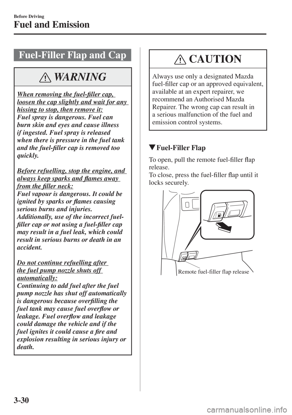 MAZDA MODEL CX-3 2017  Owners Manual - RHD (UK, Australia) (in English) 3–30
Before Driving
Fuel and Emission
 Fuel-Filler Flap and Cap
 WARNING
 When removing the fuel-�¿ ller cap, 
loosen the cap slightly and wait for any 
hissing to stop, then remove it: 
 Fuel spra