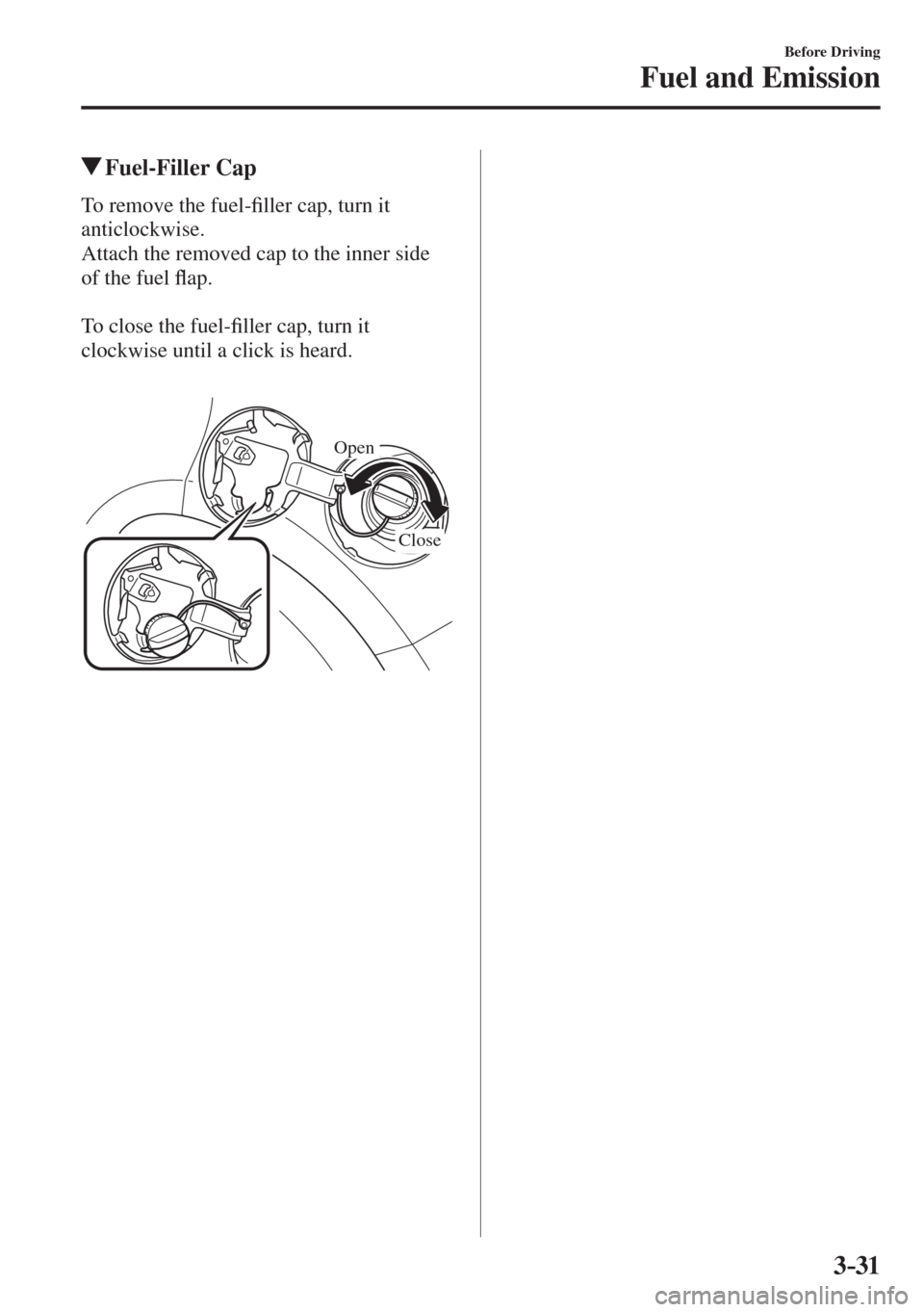 MAZDA MODEL CX-3 2017  Owners Manual - RHD (UK, Australia) (in English) 3–31
Before Driving
Fuel and Emission
          Fuel-Filler  Cap
    To  remove  the  fuel-�¿ ller cap, turn it 
anticlockwise.
  Attach the removed cap to the inner side 
of the fuel �À ap.
  
  