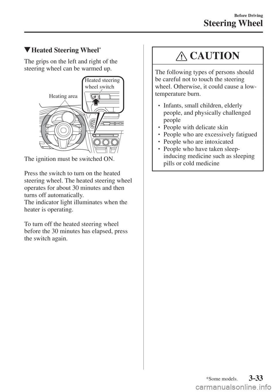 MAZDA MODEL CX-3 2017  Owners Manual - RHD (UK, Australia) (in English) 3–33
Before Driving
Steering Wheel
*Some models.
          Heated  Steering  Wheel * 
    The grips on the left and right of the 
steering wheel can be warmed up.
 
Heating area
Heated steering 
whe