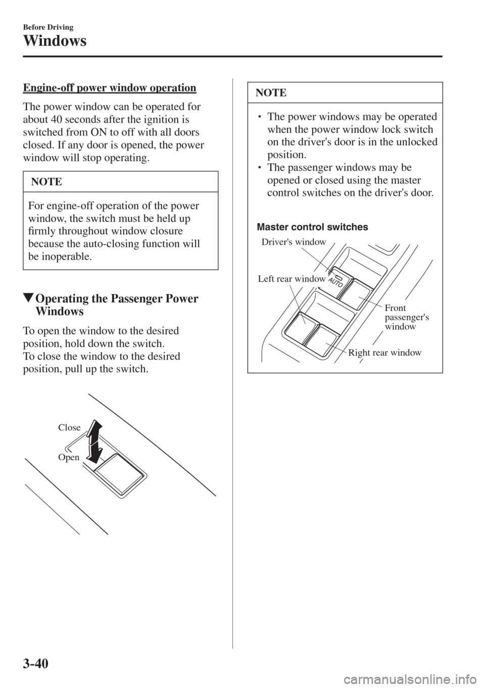 MAZDA MODEL CX-3 2017  Owners Manual - RHD (UK, Australia) (in English) 3–40
Before Driving
Windows
  Engine-off power window operation
    The power window can be operated for 
about 40 seconds after the ignition is 
switched from ON to off with all doors 
closed. If a
