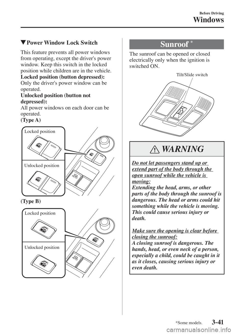 MAZDA MODEL CX-3 2017  Owners Manual - RHD (UK, Australia) (in English) 3–41
Before Driving
Windows
*Some models.
          Power Window Lock Switch
    This feature prevents all power windows 
from operating, except the drivers power 
window. Keep this switch in the l