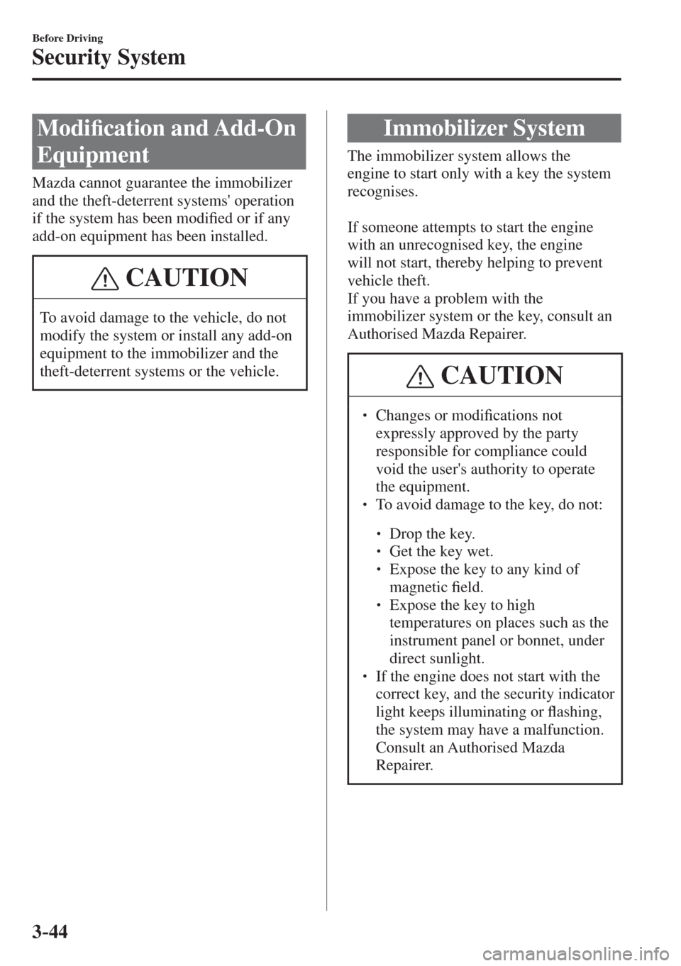MAZDA MODEL CX-3 2017  Owners Manual - RHD (UK, Australia) (in English) 3–44
Before Driving
Security System
      M o d i�¿ cation and Add-On 
Equipment
    Mazda  cannot  guarantee  the  immobilizer 
and the theft-deterrent systems operation 
if the system has been m