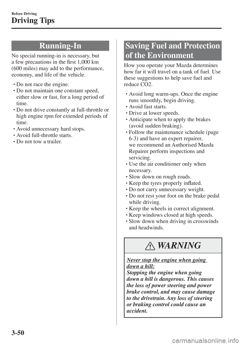 MAZDA MODEL CX-3 2017  Owners Manual - RHD (UK, Australia) (in English) 3–50
Before Driving
Driving Tips
      Running-In
              No  special  running-in  is  necessary,  but 
a few precautions in the �¿ rst 1,000 km 
(600 miles) may add to the performance, 
econ